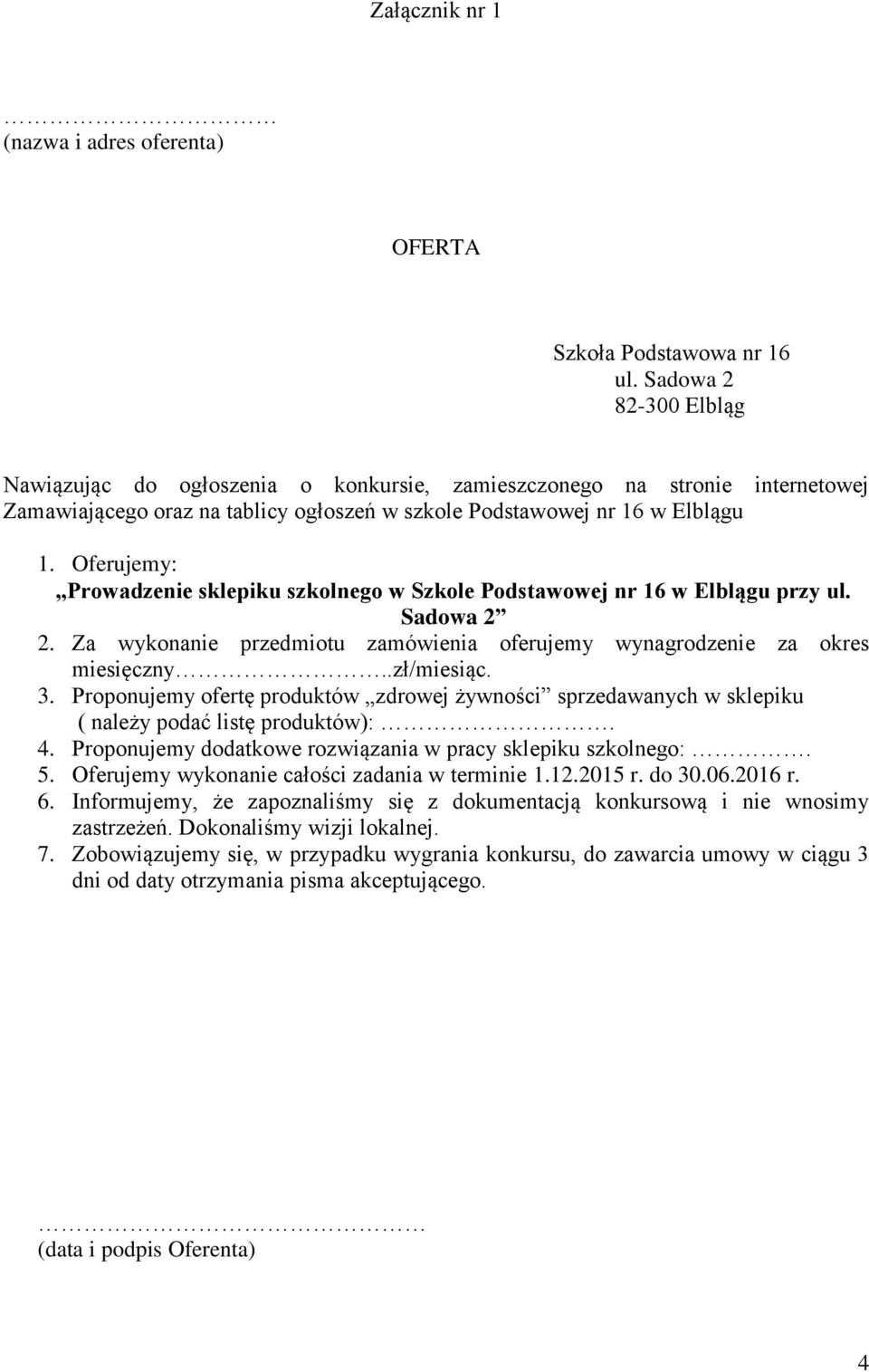 Oferujemy: Prowadzenie sklepiku szkolnego w Szkole Podstawowej nr 16 w Elblągu przy ul. Sadowa 2 2. Za wykonanie przedmiotu zamówienia oferujemy wynagrodzenie za okres miesięczny..zł/miesiąc. 3.