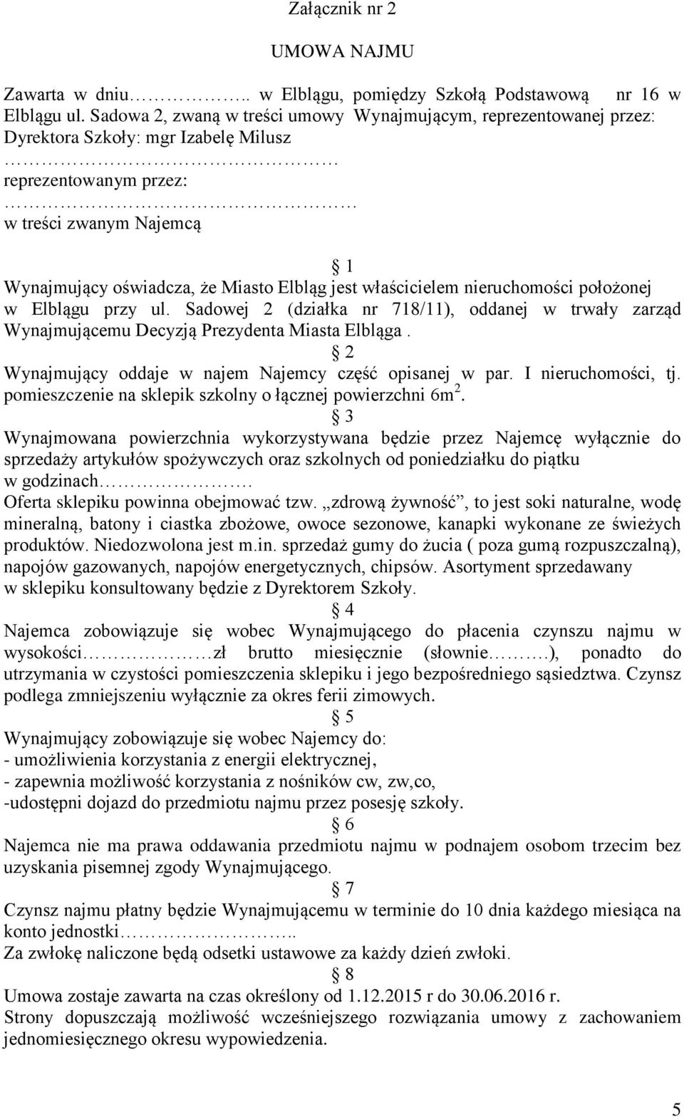 właścicielem nieruchomości położonej w Elblągu przy ul. Sadowej 2 (działka nr 718/11), oddanej w trwały zarząd Wynajmującemu Decyzją Prezydenta Miasta Elbląga.