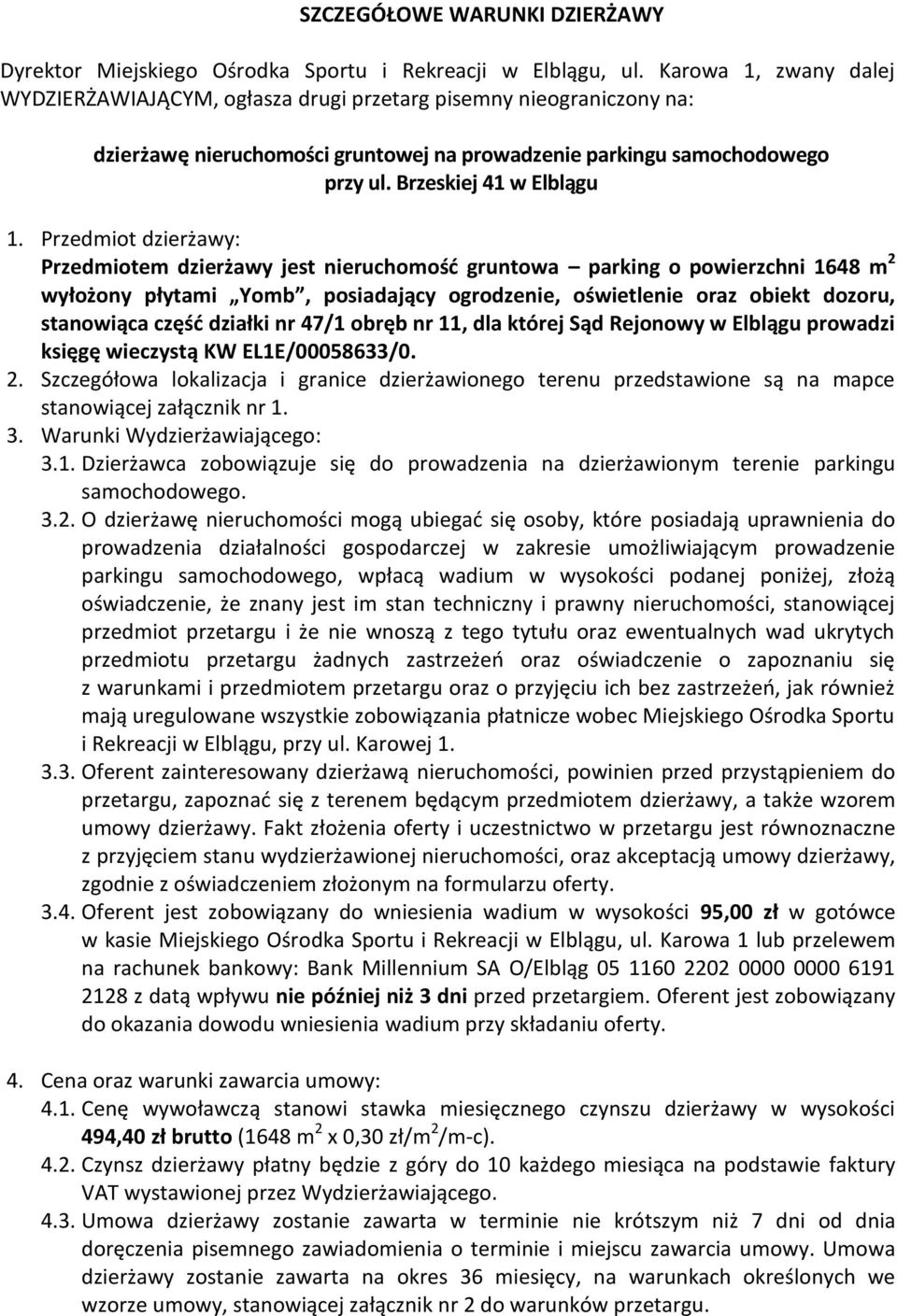 Przedmiot dzierżawy: Przedmiotem dzierżawy jest nieruchomośd gruntowa parking o powierzchni 1648 m 2 wyłożony płytami Yomb, posiadający ogrodzenie, oświetlenie oraz obiekt dozoru, stanowiąca częśd