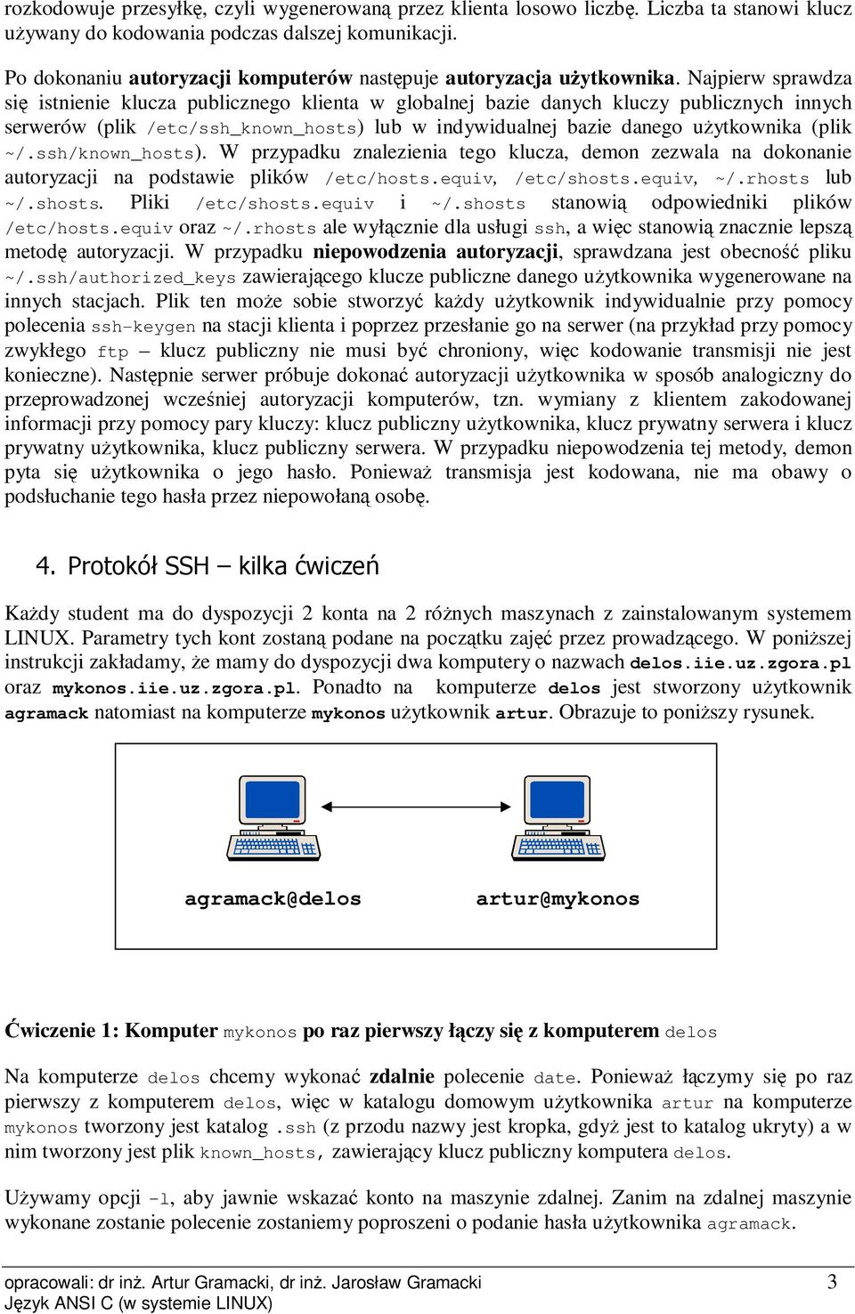 Najpierw sprawdza się istnienie klucza publicznego klienta w globalnej bazie danych kluczy publicznych innych serwerów (plik /etc/ssh_known_hosts) lub w indywidualnej bazie danego uŝytkownika (plik