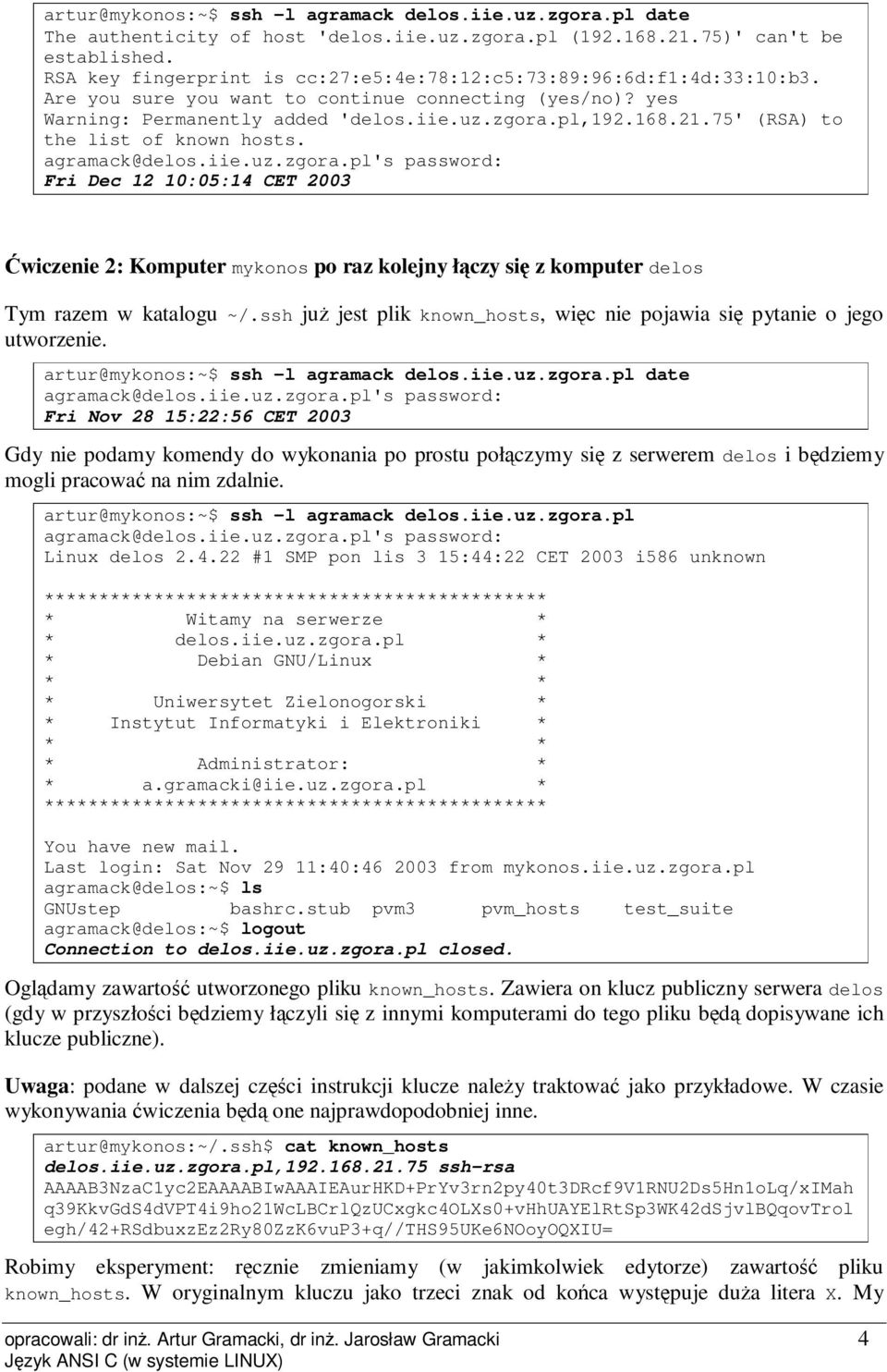 75' (RSA) to the list of known hosts. Fri Dec 12 10:05:14 CET 2003 Ćwiczenie 2: Komputer mykonos po raz kolejny łączy się z komputer delos Tym razem w katalogu ~/.