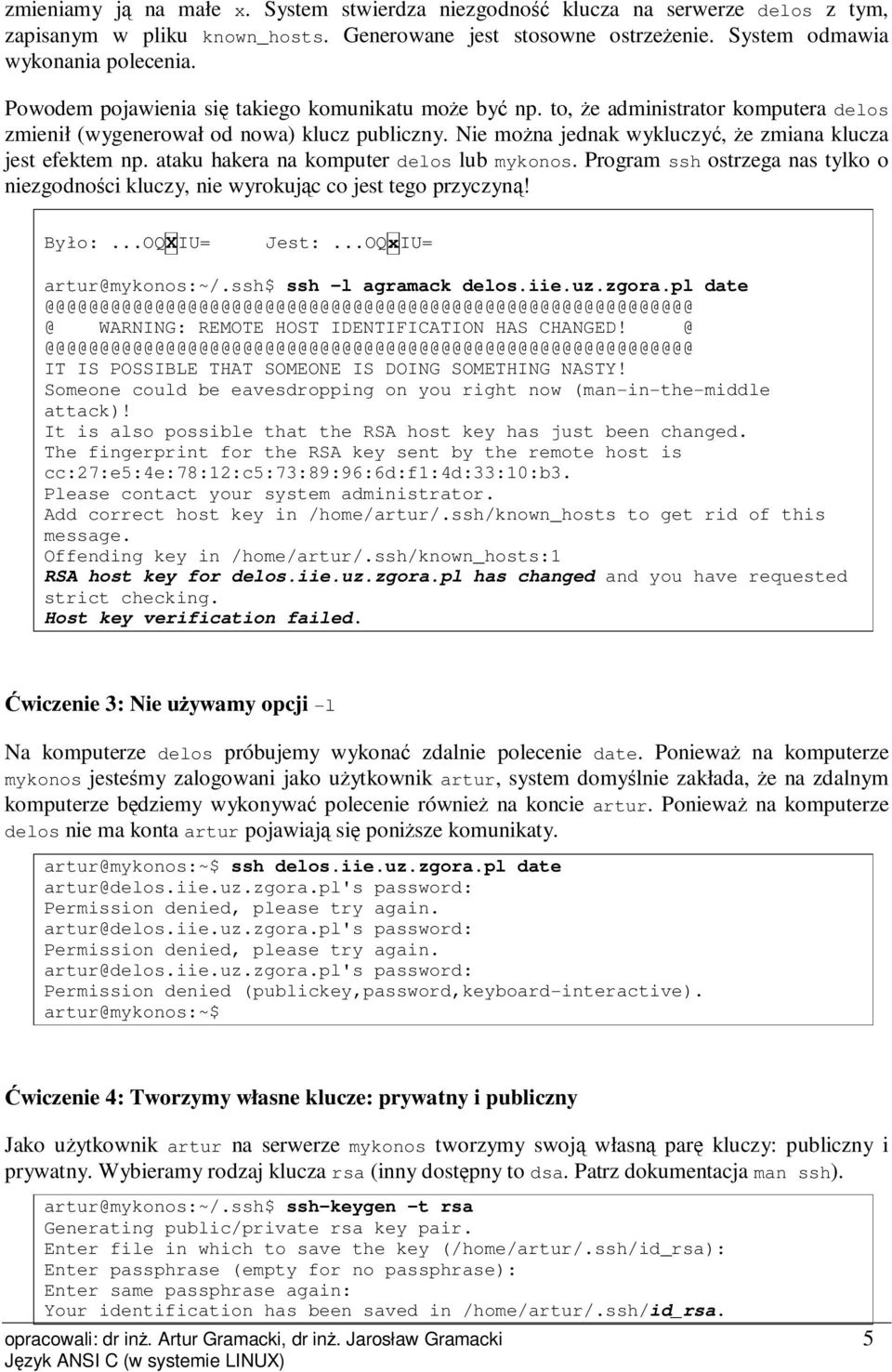 ataku hakera na komputer delos lub mykonos. Program ssh ostrzega nas tylko o niezgodności kluczy, nie wyrokując co jest tego przyczyną! Było:...OQXIU= Jest:...OQxIU= artur@mykonos:~/.