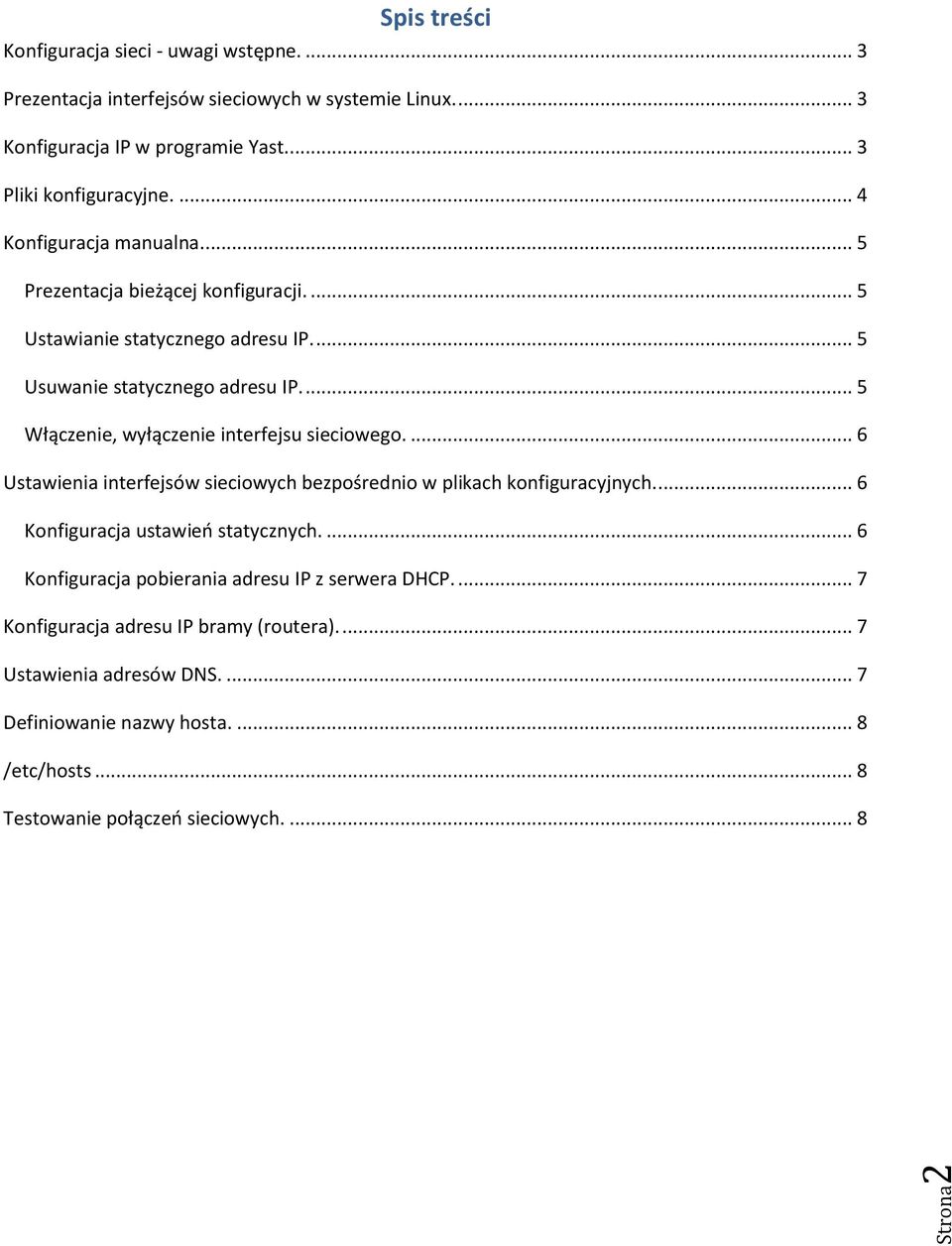 ... 5 Włączenie, wyłączenie interfejsu sieciowego.... 6 Ustawienia interfejsów sieciowych bezpośrednio w plikach konfiguracyjnych.... 6 Konfiguracja ustawieo statycznych.
