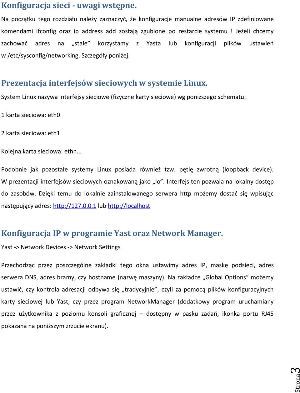 Jeżeli chcemy zachowad adres na stałe korzystamy z Yasta lub konfiguracji plików ustawieo w /etc/sysconfig/networking. Szczegóły poniżej. Prezentacja interfejsów sieciowych w systemie Linux.