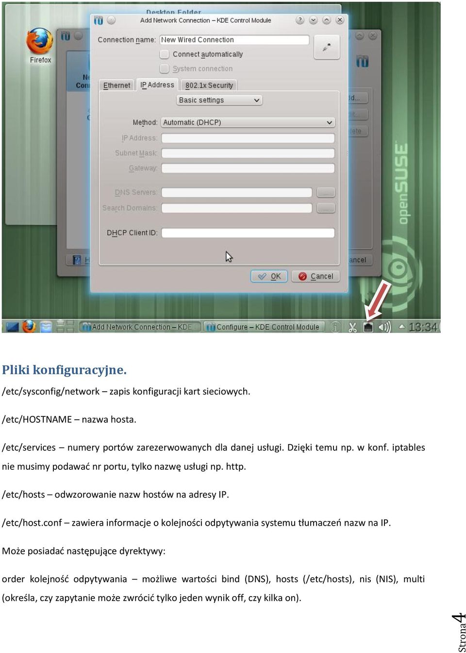 /etc/hosts odwzorowanie nazw hostów na adresy IP. /etc/host.conf zawiera informacje o kolejności odpytywania systemu tłumaczeo nazw na IP.