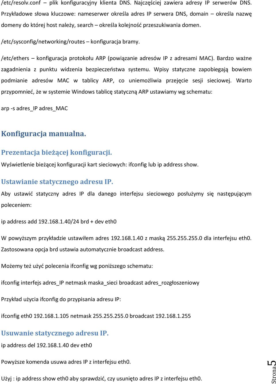 /etc/sysconfig/networking/routes konfiguracja bramy. /etc/ethers konfiguracja protokołu ARP (powiązanie adresów IP z adresami MAC). Bardzo ważne zagadnienia z punktu widzenia bezpieczeostwa systemu.