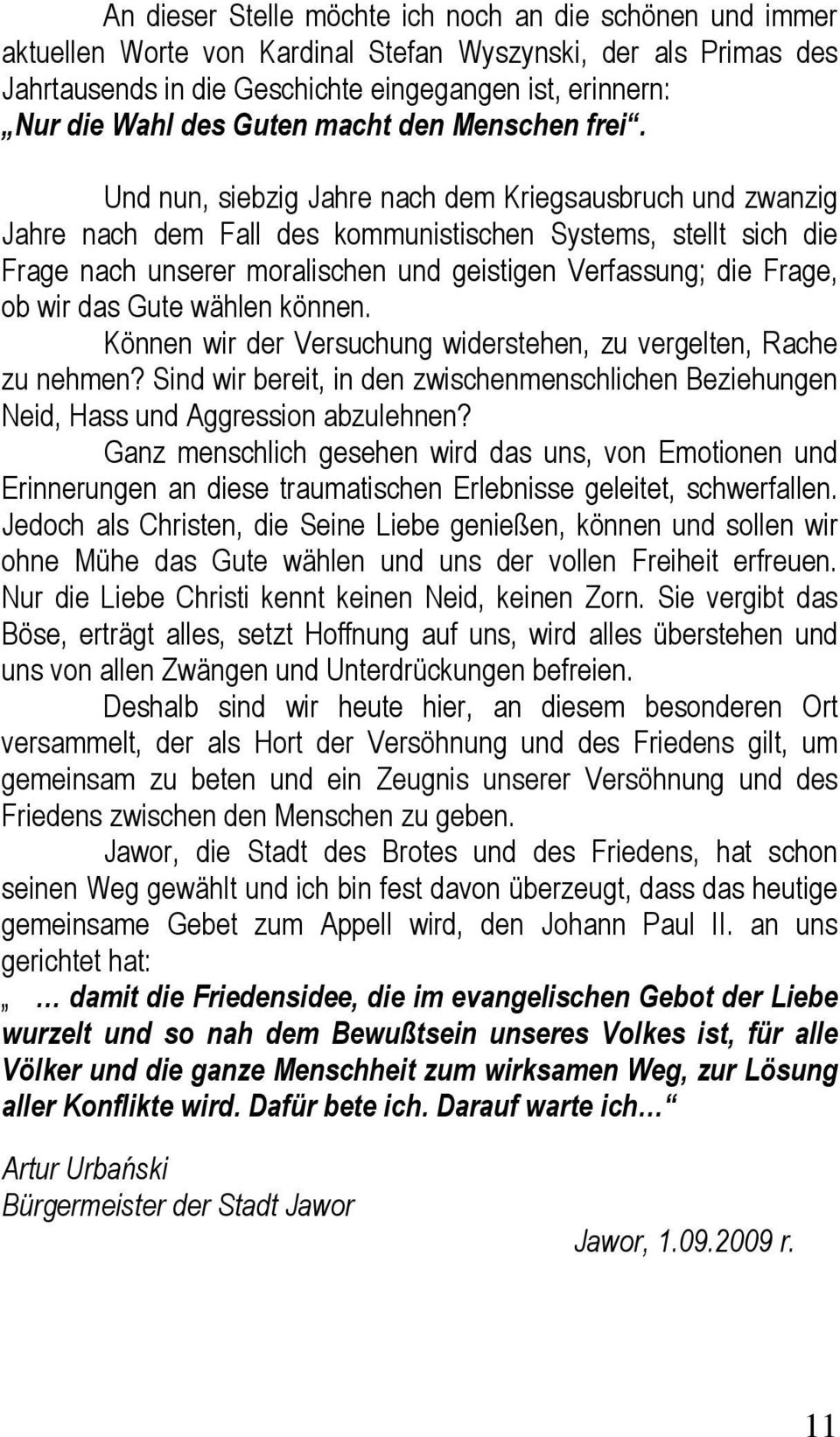Und nun, siebzig Jahre nach dem Kriegsausbruch und zwanzig Jahre nach dem Fall des kommunistischen Systems, stellt sich die Frage nach unserer moralischen und geistigen Verfassung; die Frage, ob wir