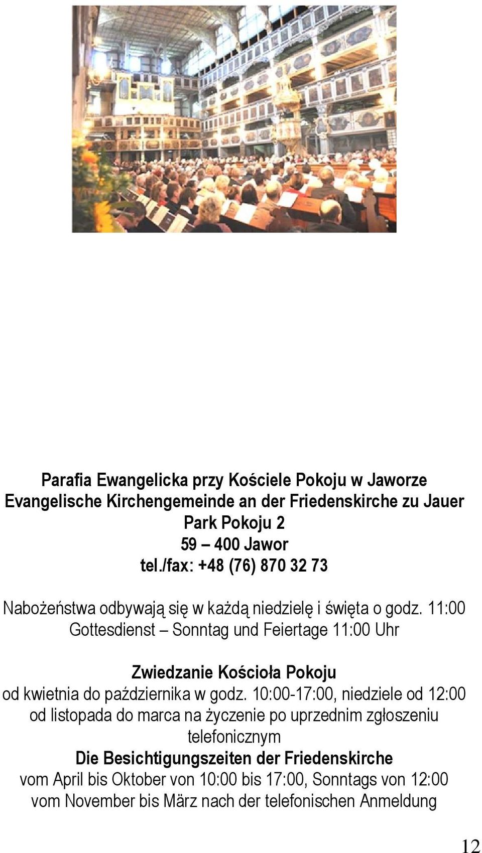 11:00 Gottesdienst Sonntag und Feiertage 11:00 Uhr Zwiedzanie Kościoła Pokoju od kwietnia do października w godz.
