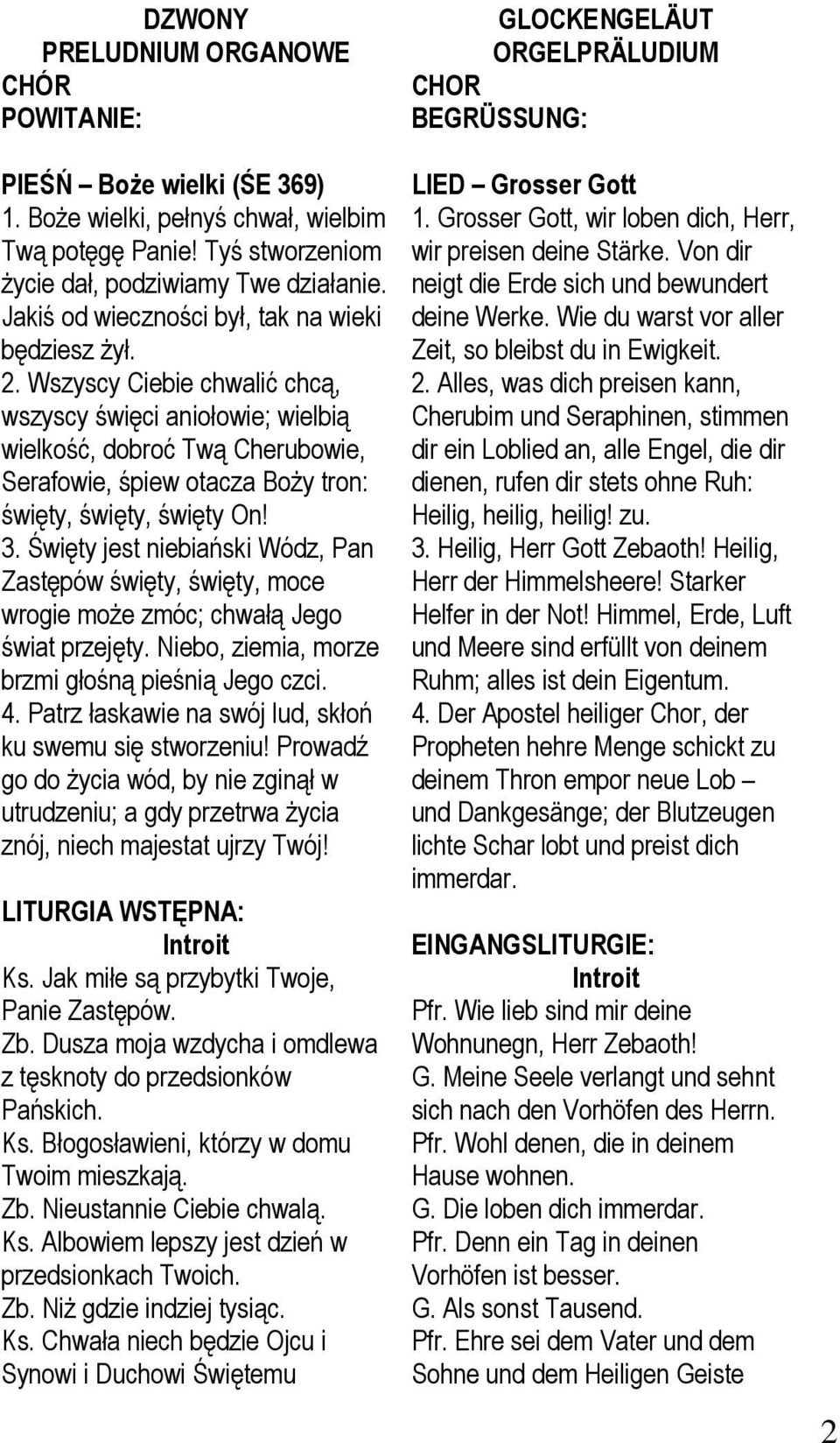 Wszyscy Ciebie chwalić chcą, wszyscy święci aniołowie; wielbią wielkość, dobroć Twą Cherubowie, Serafowie, śpiew otacza BoŜy tron: święty, święty, święty On! 3.