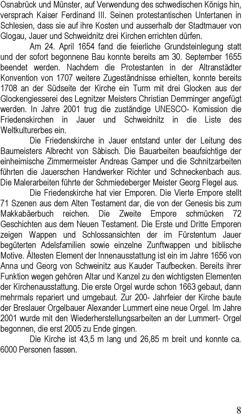 April 1654 fand die feierliche Grundsteinlegung statt und der sofort begonnene Bau konnte bereits am 30. September 1655 beendet werden.