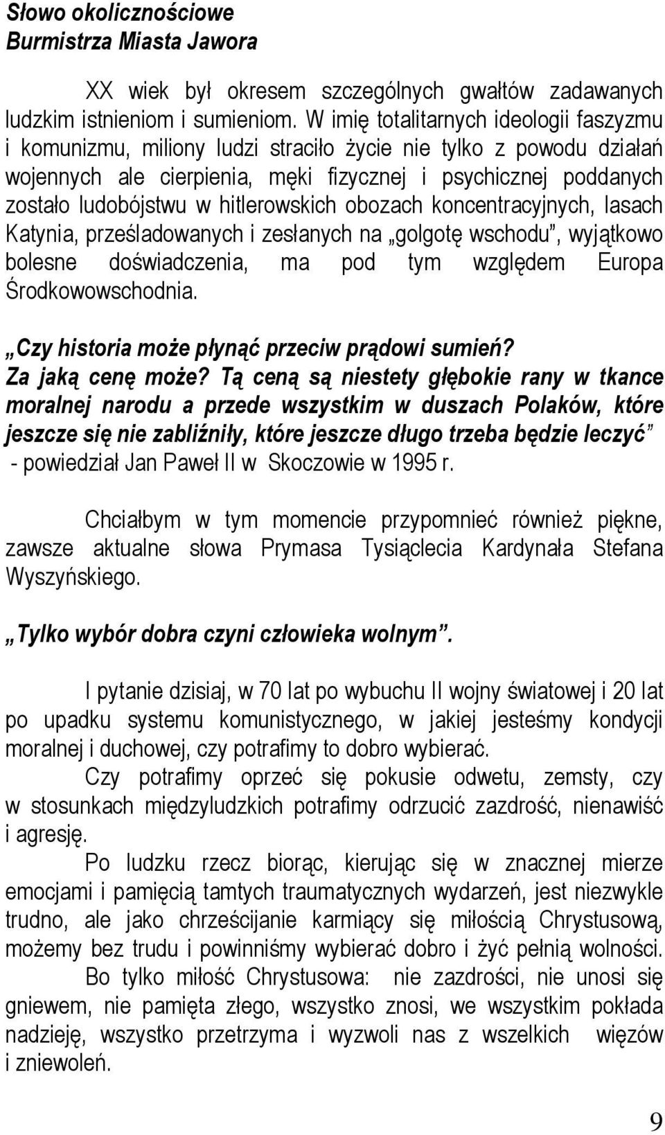 hitlerowskich obozach koncentracyjnych, lasach Katynia, prześladowanych i zesłanych na golgotę wschodu, wyjątkowo bolesne doświadczenia, ma pod tym względem Europa Środkowowschodnia.
