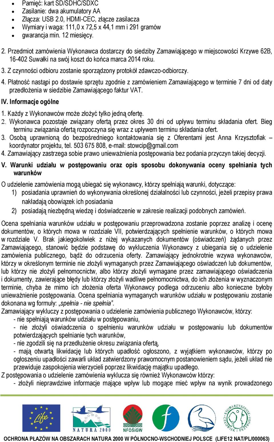 1 gramów gwarancja min. 12 miesięcy. 2. Przedmiot zamówienia Wykonawca dostarczy do siedziby Zamawiającego w miejscowości Krzywe 62B, 16-402 Suwałki na swój koszt do końca marca 2014 roku. 3.