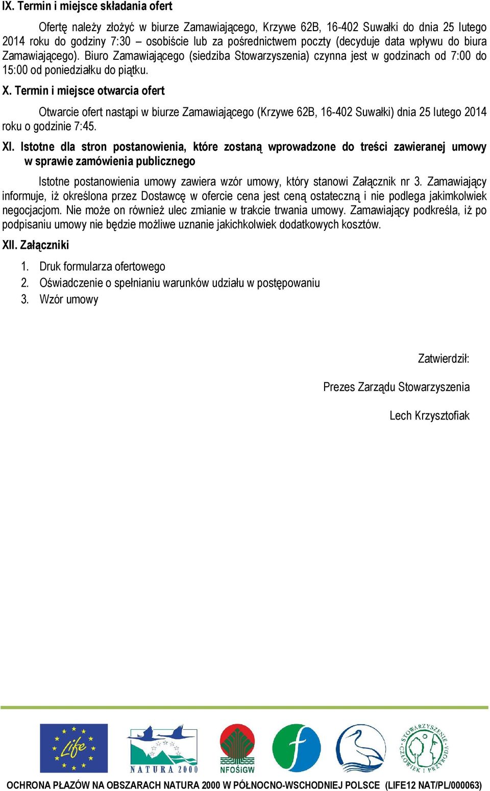 Termin i miejsce otwarcia ofert Otwarcie ofert nastąpi w biurze Zamawiającego (Krzywe 62B, 16-402 Suwałki) dnia 25 lutego 2014 roku o godzinie 7:45. XI.