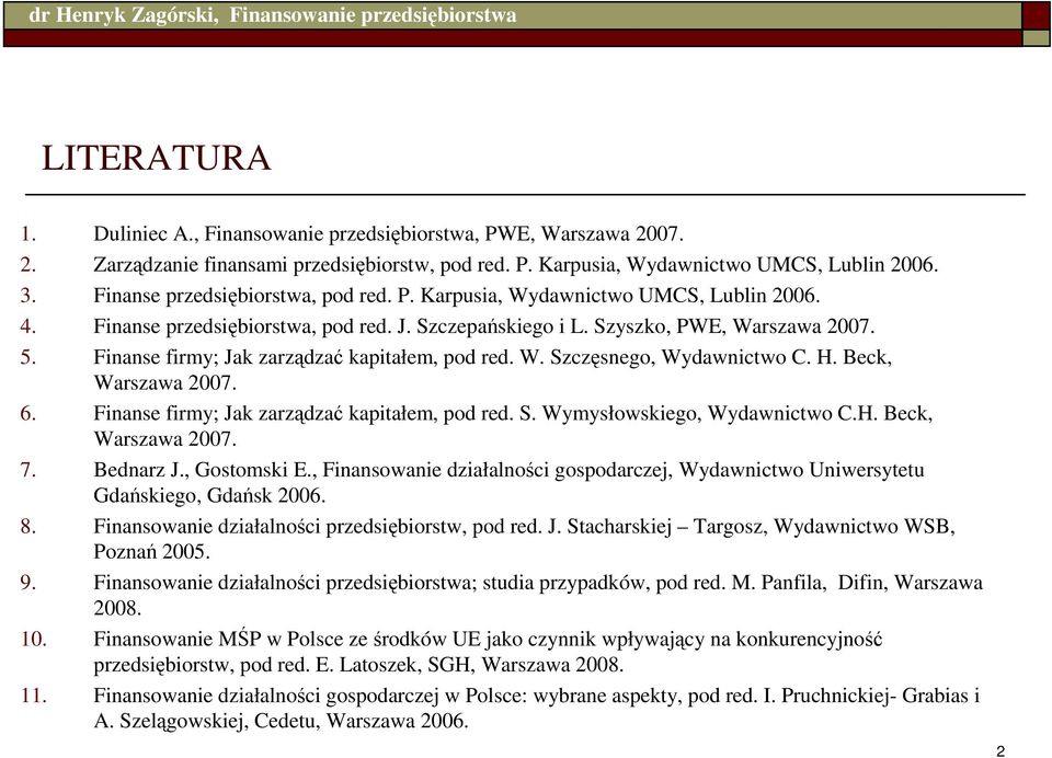 Finanse firmy; Jak zarządzać kapitałem, pod red. W. Szczęsnego, Wydawnictwo C. H. Beck, Warszawa 2007. 6. Finanse firmy; Jak zarządzać kapitałem, pod red. S. Wymysłowskiego, Wydawnictwo C.H. Beck, Warszawa 2007. 7.