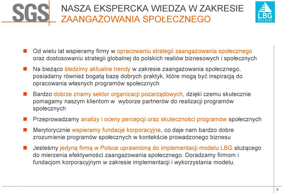 programów społecznych Bardzo dobrze znamy sektor organizacji pozarządowych, dzięki czemu skutecznie pomagamy naszym klientom w wyborze partnerów do realizacji programów społecznych Przeprowadzamy