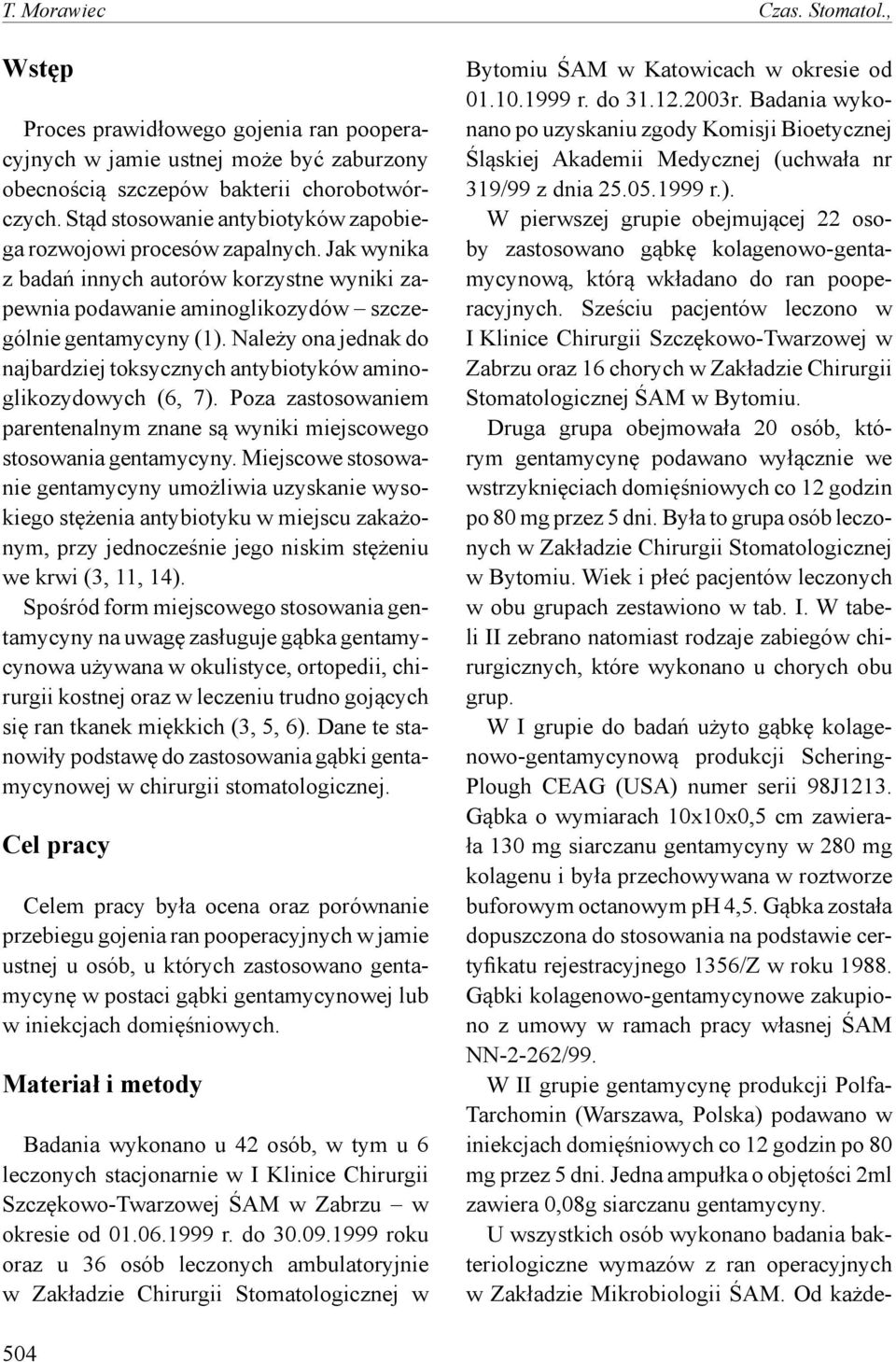 Należy ona jednak do najbardziej toksycznych antybiotyków aminoglikozydowych (6, 7). Poza zastosowaniem parentenalnym znane są wyniki miejscowego stosowania gentamycyny.
