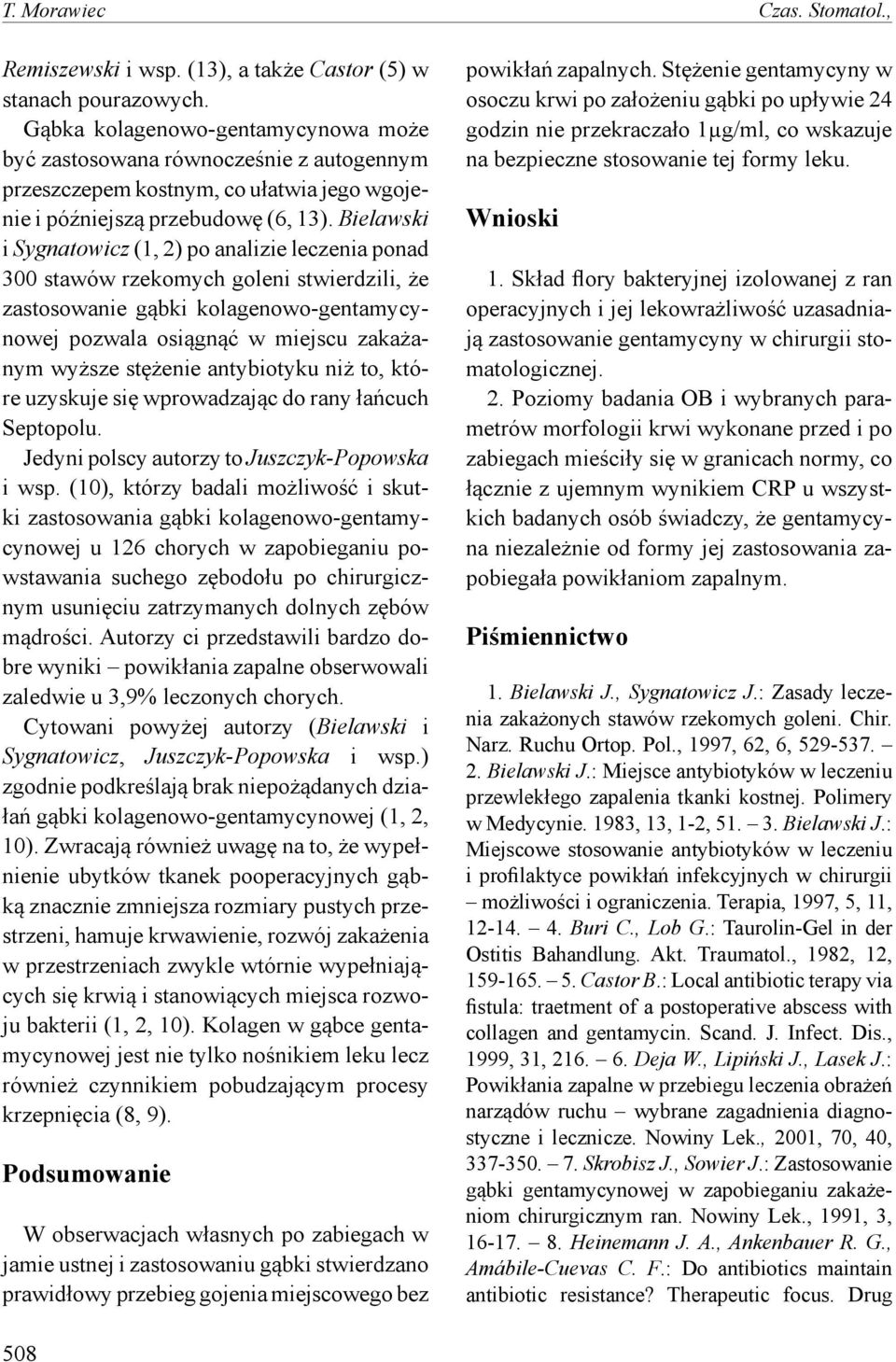 Bielawski i Sygnatowicz (1, 2) po analizie leczenia ponad 300 stawów rzekomych goleni stwierdzili, że zastosowanie gąbki kolagenowo-gentamycynowej pozwala osiągnąć w miejscu zakażanym wyższe stężenie