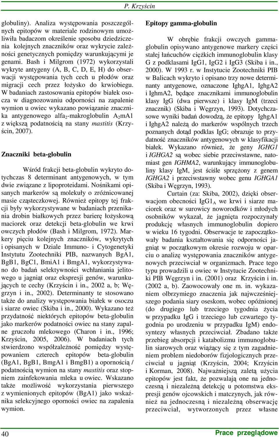 warunkującymi je genami. Bash i Milgrom () wykorzystali wykryte antygeny (A, B, C, D, E, H) do obserwacji występowania tych cech u płodów oraz migracji cech przez łoŝysko do krwiobiegu.
