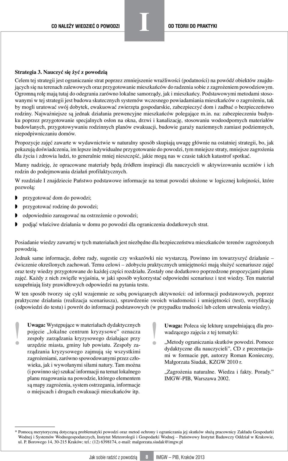 mieszkańców do radzenia sobie z zagrożeniem powodziowym. Ogromną rolę mają tutaj do odegrania zarówno lokalne samorządy, jak i mieszkańcy.