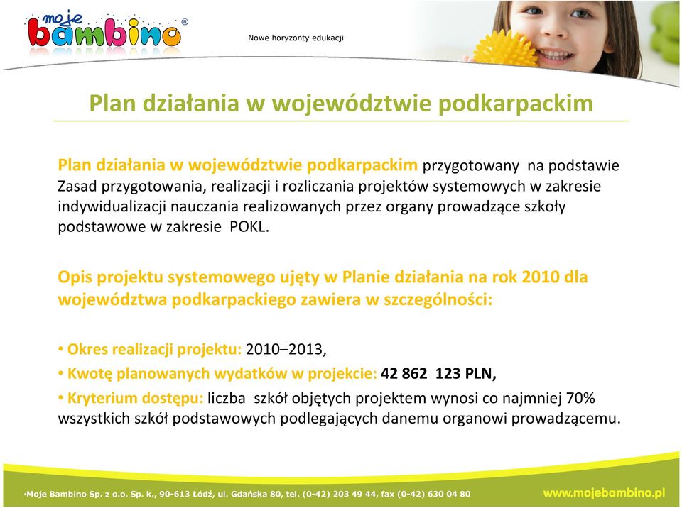Opis projektu systemowego ujęty w Planie działania na rok 2010 dla województwa podkarpackiego zawiera w szczególności: Okres realizacji projektu: 2010 2013, Kwotę