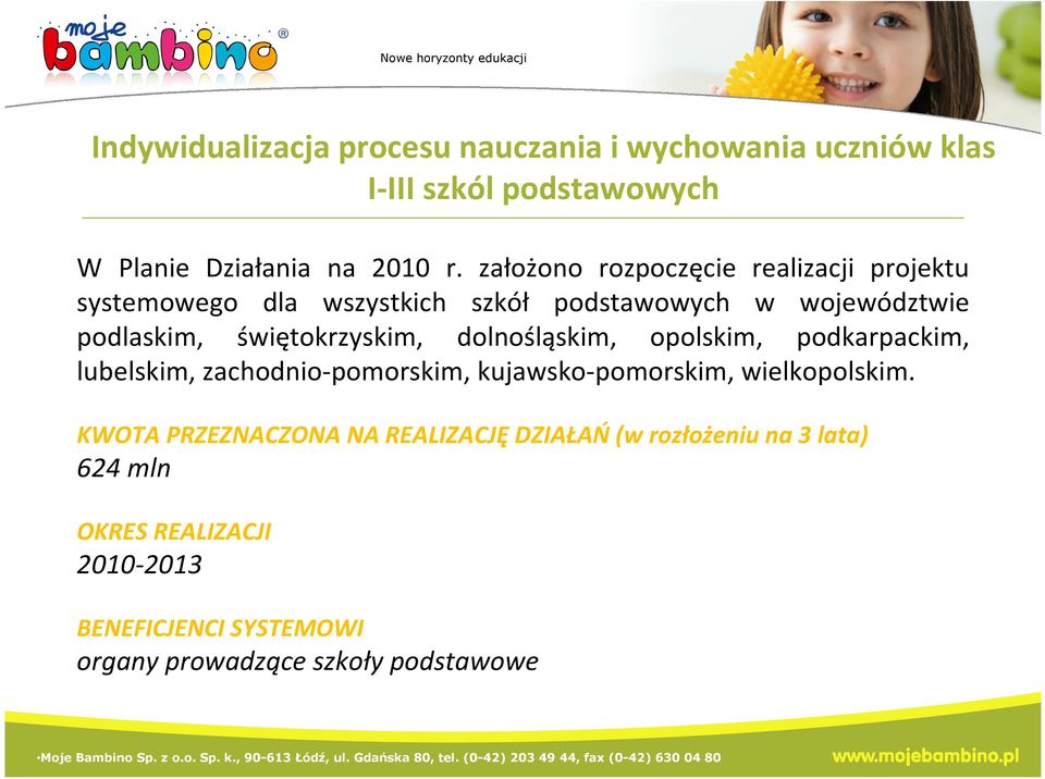 świętokrzyskim, dolnośląskim, opolskim, podkarpackim, lubelskim, zachodnio-pomorskim, kujawsko-pomorskim, wielkopolskim.