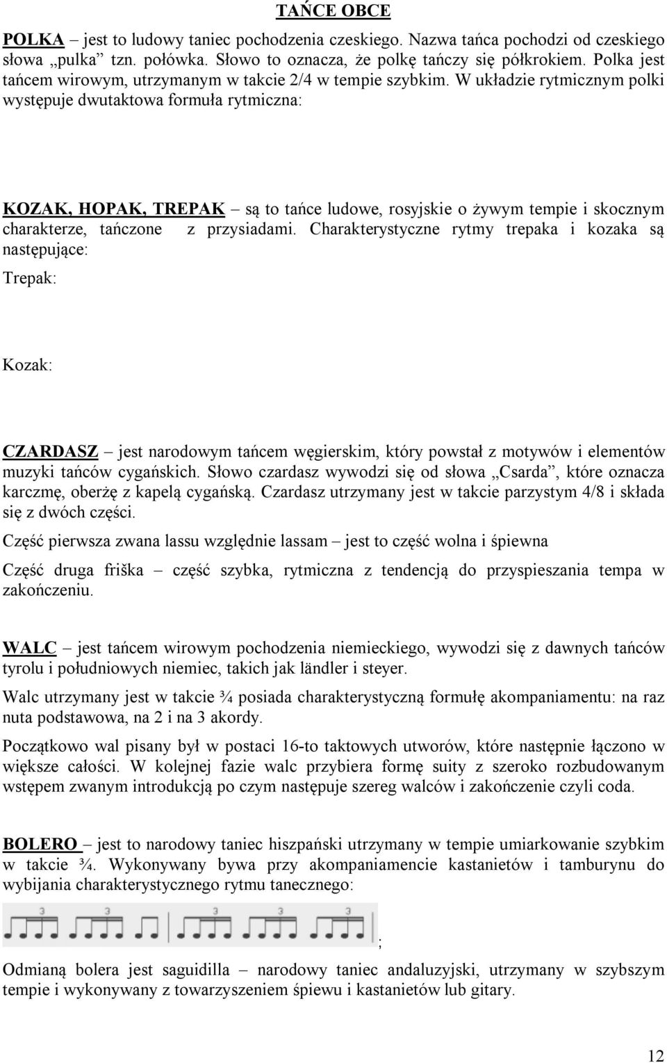 W układzie rytmicznym polki występuje dwutaktowa formuła rytmiczna: KOZAK, HOPAK, TREPAK są to tańce ludowe, rosyjskie o żywym tempie i skocznym charakterze, tańczone z przysiadami.