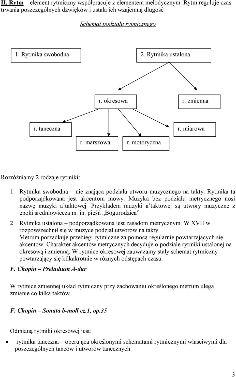 Rytmika ta podporządkowana jest akcentom mowy. Muzyka bez podziału metrycznego nosi nazwę muzyki a taktowej. Przykładem muzyki a taktowej są utwory muzyczne z epoki średniowiecza m. in.