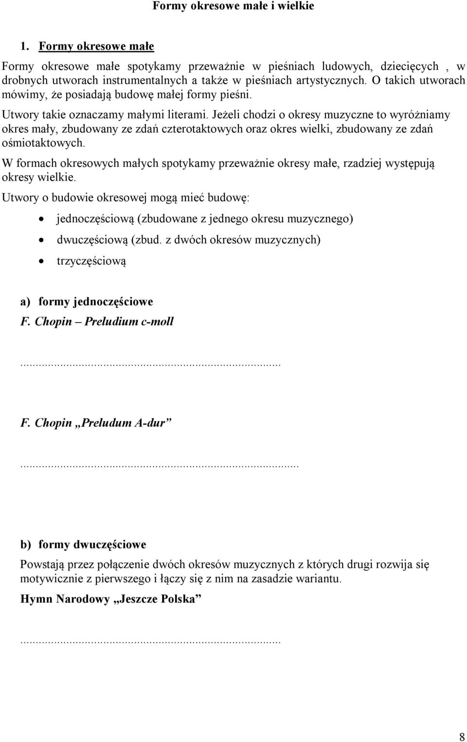 Jeżeli chodzi o okresy muzyczne to wyróżniamy okres mały, zbudowany ze zdań czterotaktowych oraz okres wielki, zbudowany ze zdań ośmiotaktowych.