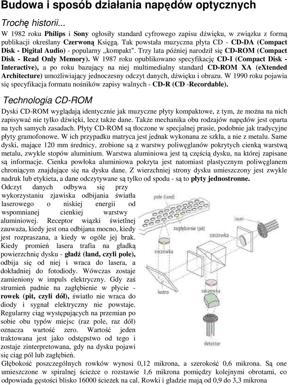 W 1987 roku opublikowano specyfikację CD-I (Compact Disk - Interactive), a po roku bazujący na niej multimedialny standard CD-ROM XA (extended Architecture) umożliwiający jednoczesny odczyt danych,