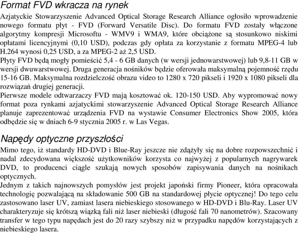 MPEG-4 lub H.264 wynosi 0,25 USD, a za MPEG-2 aż 2,5 USD. Płyty FVD będą mogły pomieścić 5,4-6 GB danych (w wersji jednowarstwowej) lub 9,8-11 GB w wersji dwuwarstwowej.