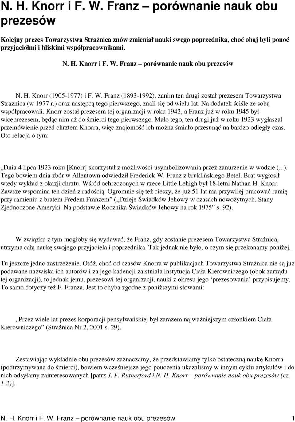 Na dodatek ściśle ze sobą współpracowali. Knorr został prezesem tej organizacji w roku 1942, a Franz już w roku 1945 był wiceprezesem, będąc nim aż do śmierci tego pierwszego.