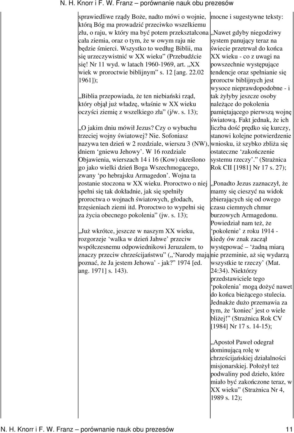 02 1961]); Biblia przepowiada, że ten niebiański rząd, który objął już władzę, właśnie w XX wieku oczyści ziemię z wszelkiego zła (j/w. s. 13); O jakim dniu mówił Jezus?
