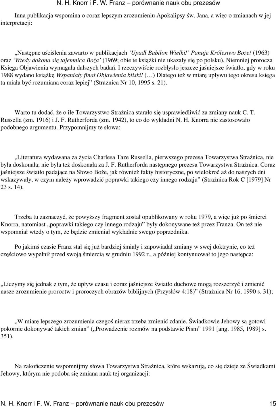I rzeczywiście rozbłysło jeszcze jaśniejsze światło, gdy w roku 1988 wydano książkę Wspaniały finał Objawienia bliski!