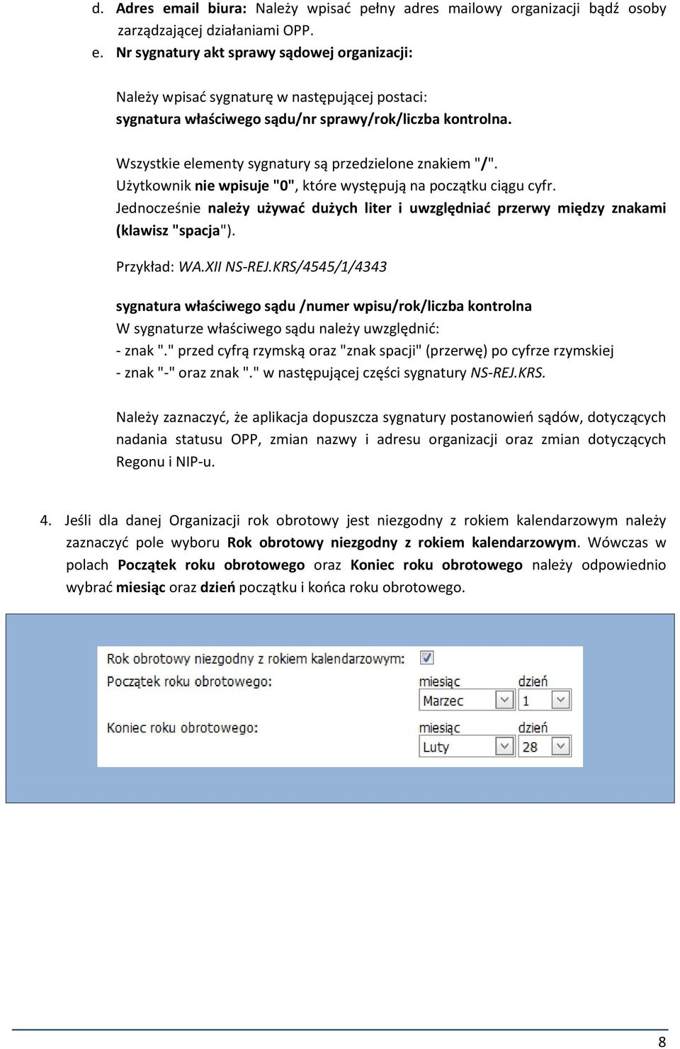 Jednocześnie należy używać dużych liter i uwzględniać przerwy między znakami (klawisz "spacja"). Przykład: WA.XII NS-REJ.