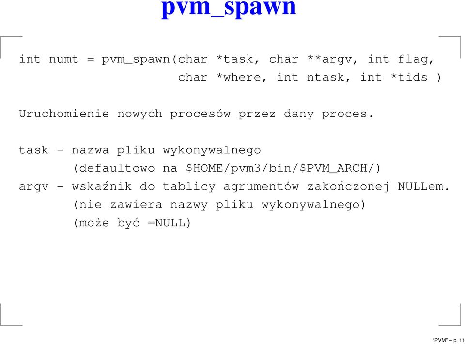 task - nazwa pliku wykonywalnego (defaultowo na $HOME/pvm3/bin/$PVM_ARCH/) argv -