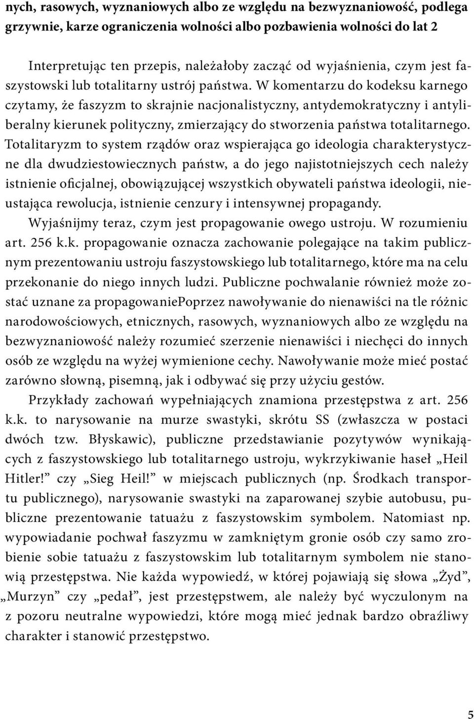 W komentarzu do kodeksu karnego czytamy, że faszyzm to skrajnie nacjonalistyczny, antydemokratyczny i antyliberalny kierunek polityczny, zmierzający do stworzenia państwa totalitarnego.