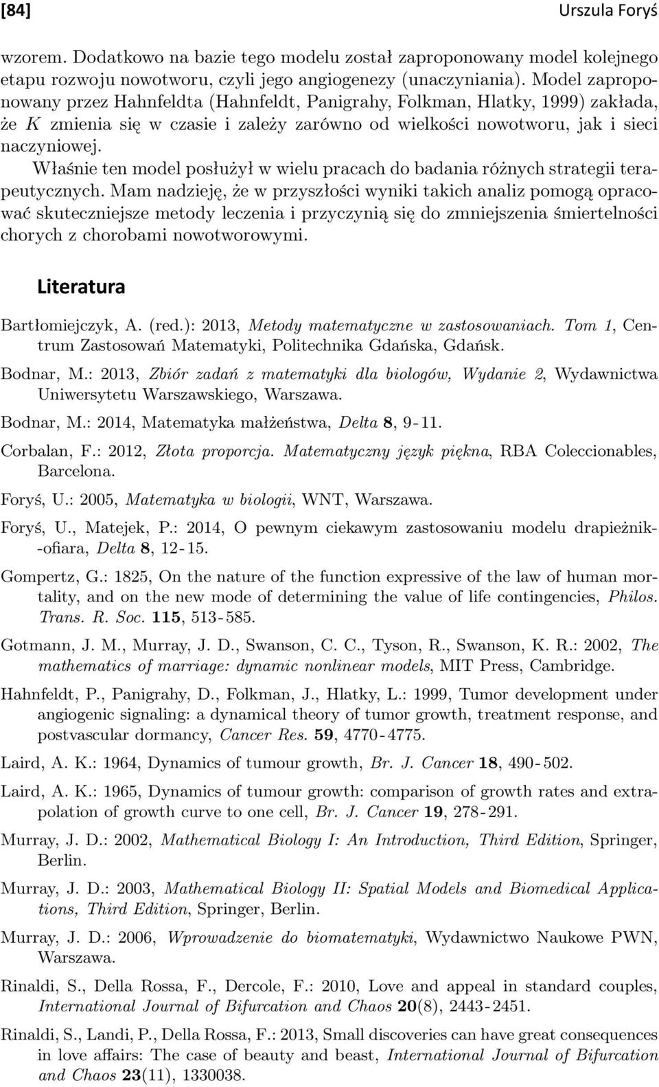 Właśnie ten model posłużył w wielu pracach do badania różnych strategii terapeutycznych.
