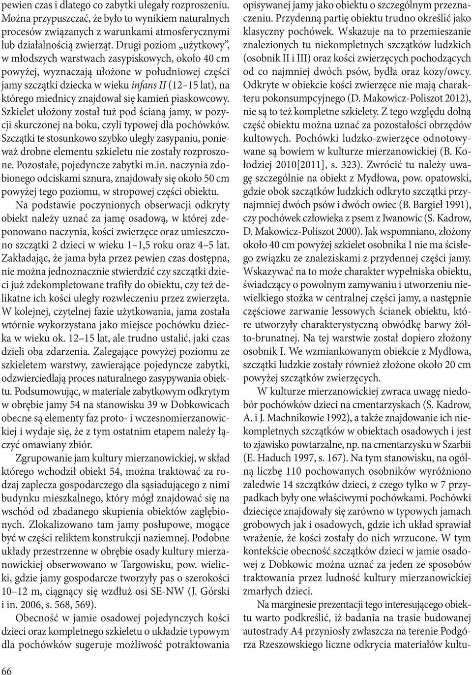 znajdował się kamień piaskowcowy. Szkielet ułożony został tuż pod ścianą jamy, w pozycji skurczonej na boku, czyli typowej dla pochówków.
