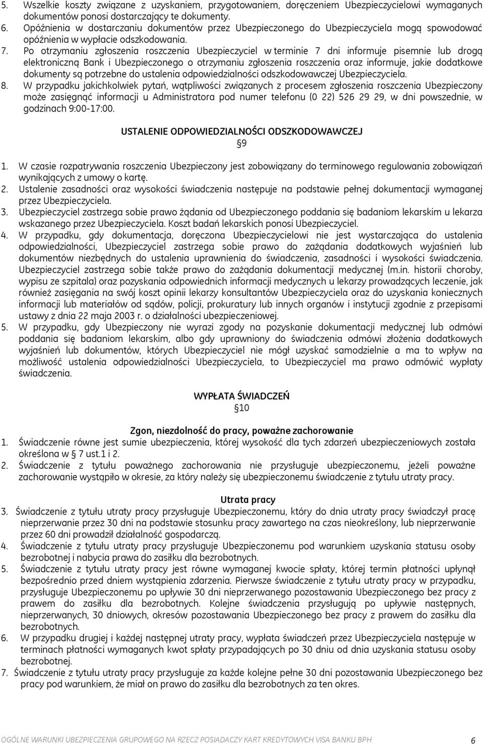 Po otrzymaniu zgłoszenia roszczenia Ubezpieczyciel w terminie 7 dni informuje pisemnie lub drogą elektroniczną Bank i Ubezpieczonego o otrzymaniu zgłoszenia roszczenia oraz informuje, jakie dodatkowe