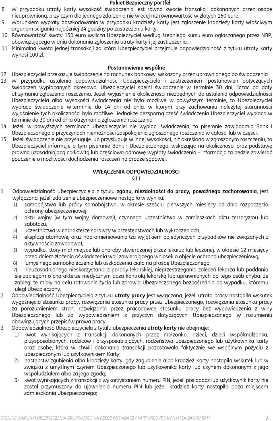 Warunkiem wypłaty odszkodowania w przypadku kradzieży karty jest zgłoszenie kradzieży karty właściwym organom ścigania najpóźniej 24 godziny po zastrzeżeniu karty. 10.