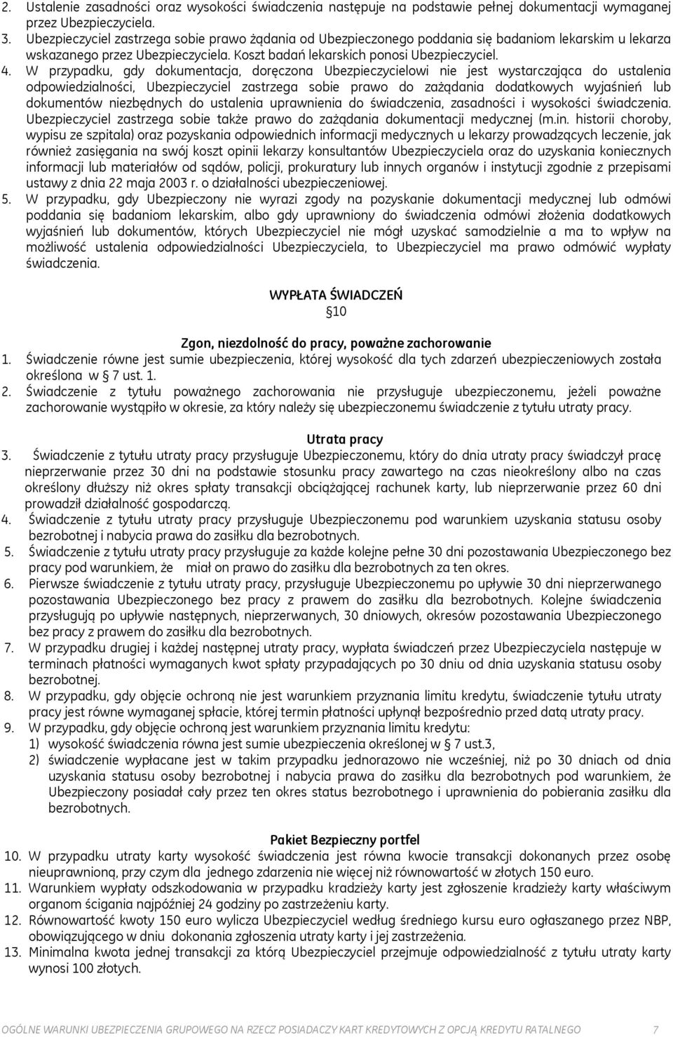 W przypadku, gdy dokumentacja, doręczona Ubezpieczycielowi nie jest wystarczająca do ustalenia odpowiedzialności, Ubezpieczyciel zastrzega sobie prawo do zażądania dodatkowych wyjaśnień lub