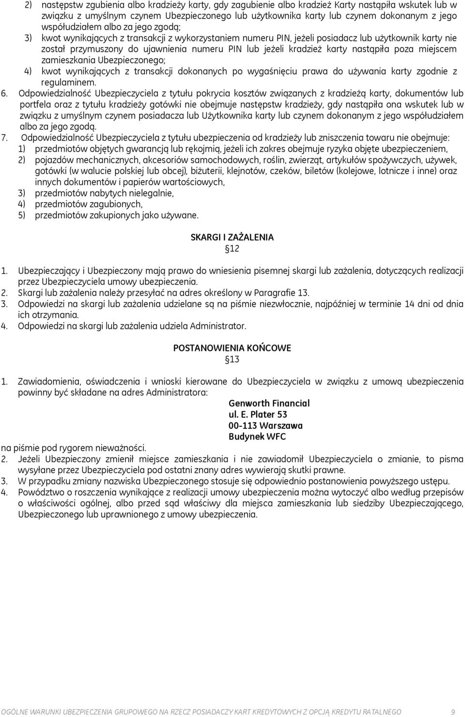 kradzież karty nastąpiła poza miejscem zamieszkania Ubezpieczonego; 4) kwot wynikających z transakcji dokonanych po wygaśnięciu prawa do używania karty zgodnie z regulaminem. 6.