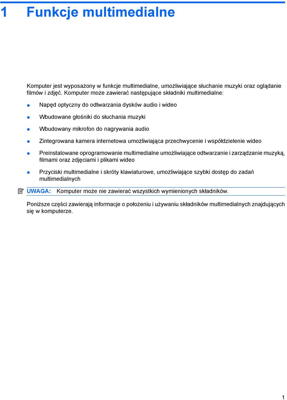 Zintegrowana kamera internetowa umożliwiająca przechwycenie i współdzielenie wideo Preinstalowane oprogramowanie multimedialne umożliwiające odtwarzanie i zarządzanie muzyką, filmami oraz zdjęciami i