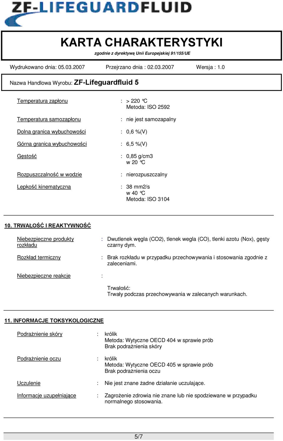 TRWAŁOŚĆ I REAKTYWNOŚĆ Niebezpieczne produkty rozkładu Rozkład termiczny : Dwutlenek węgla (CO2), tlenek wegla (CO), tlenki azotu (Nox), gęsty czarny dym.