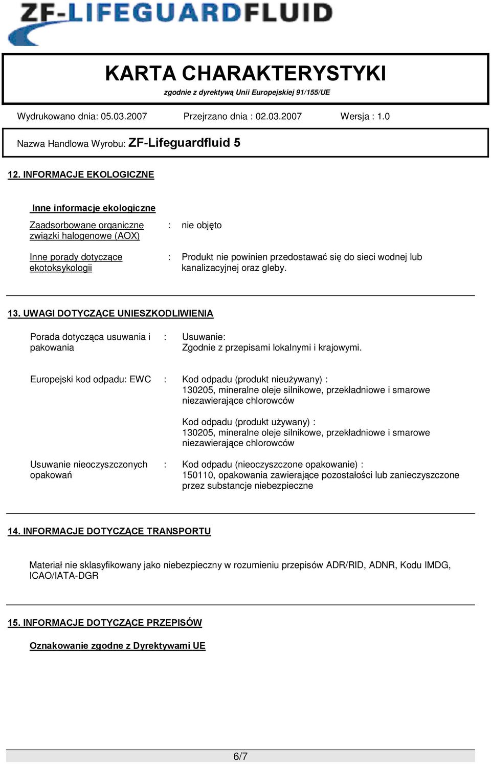 Europejski kod odpadu: EWC : Kod odpadu (produkt nieużywany) : 130205, mineralne oleje silnikowe, przekładniowe i smarowe niezawierające chlorowców Kod odpadu (produkt używany) : 130205, mineralne