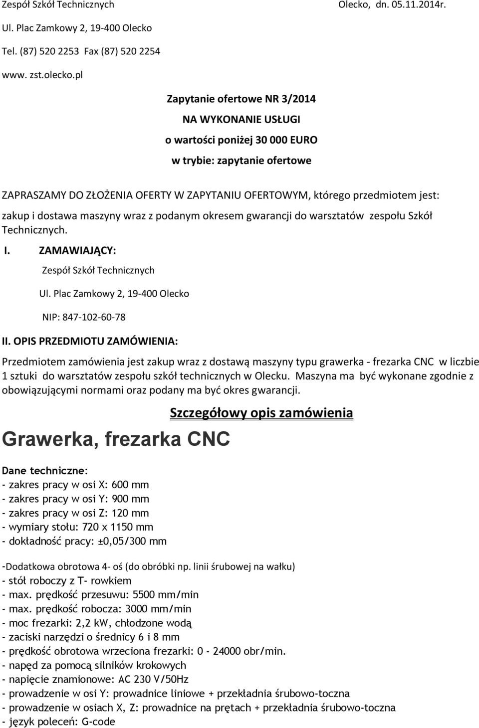 dostawa maszyny wraz z podanym okresem gwarancji do warsztatów zespołu Szkół Technicznych. I. ZAMAWIAJĄCY: Zespół Szkół Technicznych Ul. Plac Zamkowy 2, 19-400 Olecko NIP: 847-102-60-78 II.