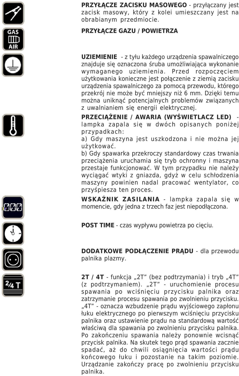 Przed rozpoczęciem użytkowania konieczne jest połączenie z ziemią zacisku urządzenia spawalniczego za pomocą przewodu, którego przekrój nie może być mniejszy niż 6 mm.