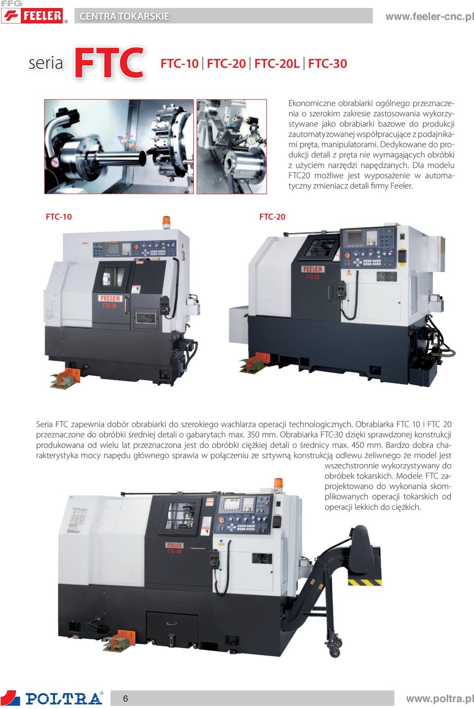 Dla modelu FTC20 możliwe jest wyposażenie w automatyczny zmieniacz detali firmy Feeler. FTC-10 FTC-20 Seria FTC zapewnia dobór obrabiarki do szerokiego wachlarza operacji technologicznych.
