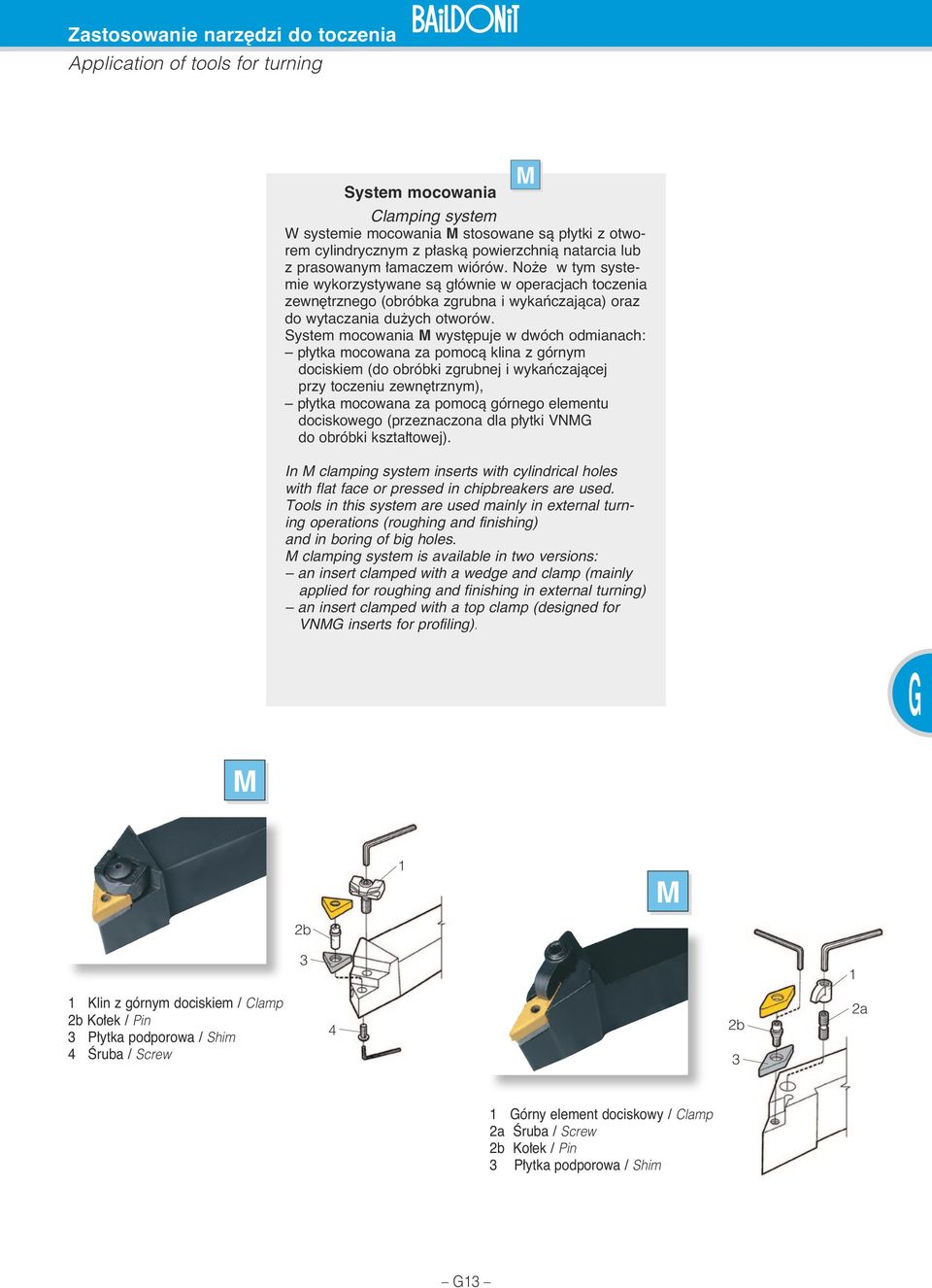 System mocowania M wyst puje w dwóch odmianach: p ytka mocowana za pomocà klina z górnym dociskiem ( do obróbki zgrubnej i wykaƒczajàcej przy toczeniu zewn trznym), p ytka mocowana za pomocà górnego