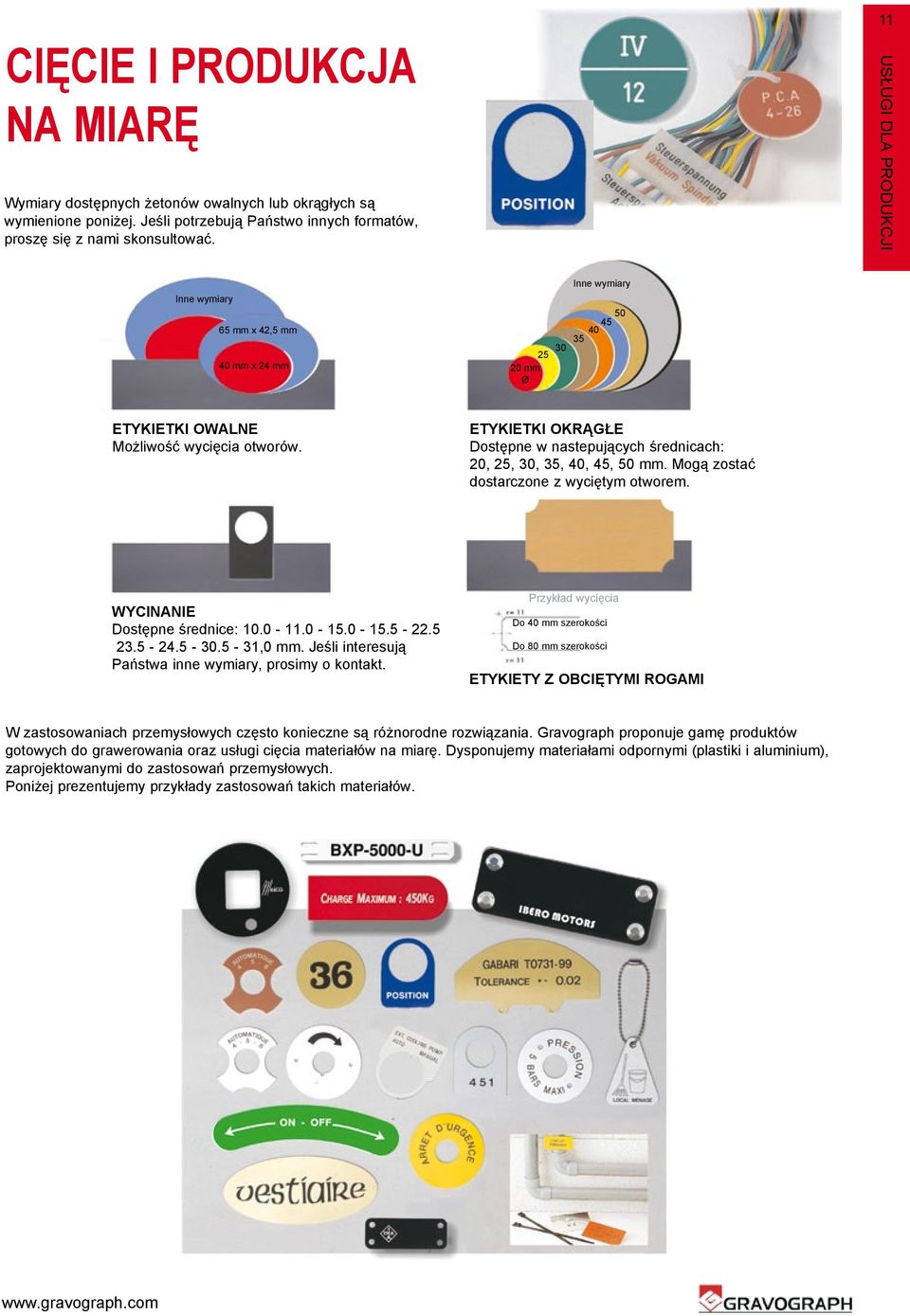 ETYKIETKI OKRĄGŁE Dostępne w nastepujących średnicach: 20, 25, 30, 35, 40, 45, 50 mm. Mogą zostać dostarczone z wyciętym otworem. WYCINANIE Dostępne średnice: 10.0-11.0-15.0-15.5-22.5 23.5-24.5-30.